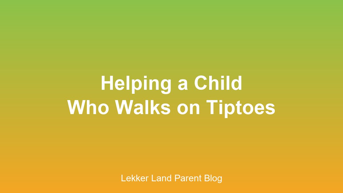 Helping a child who walks on tiptoes